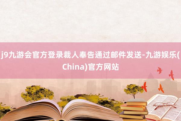 j9九游会官方登录裁人奉告通过邮件发送-九游娱乐(China)官方网站