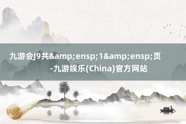 九游会J9共 1 页 -九游娱乐(China)官方网站