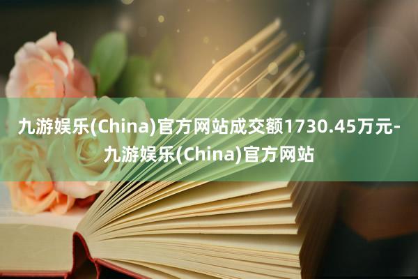九游娱乐(China)官方网站成交额1730.45万元-九游娱乐(China)官方网站